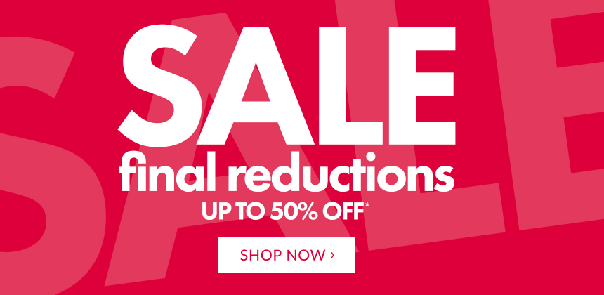 Sale Final Reductions - Up To 50% Off*