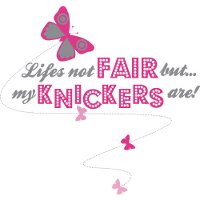 Life's Not Fair But My Knickers Are!